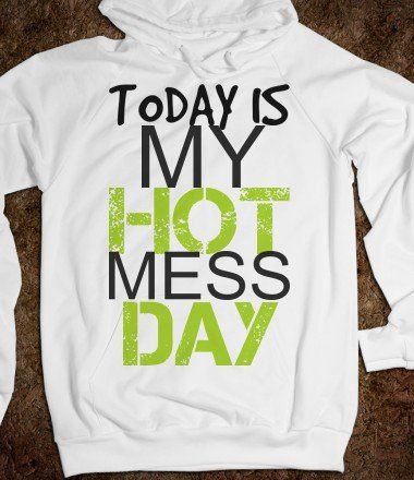 Today Is My Hot Mess Day